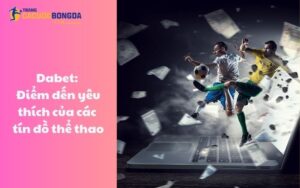 Dabet: Điểm đến yêu thích của các tín đồ thể thao 